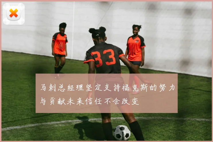 马刺总经理坚定支持福克斯的努力与贡献未来信任不会改变